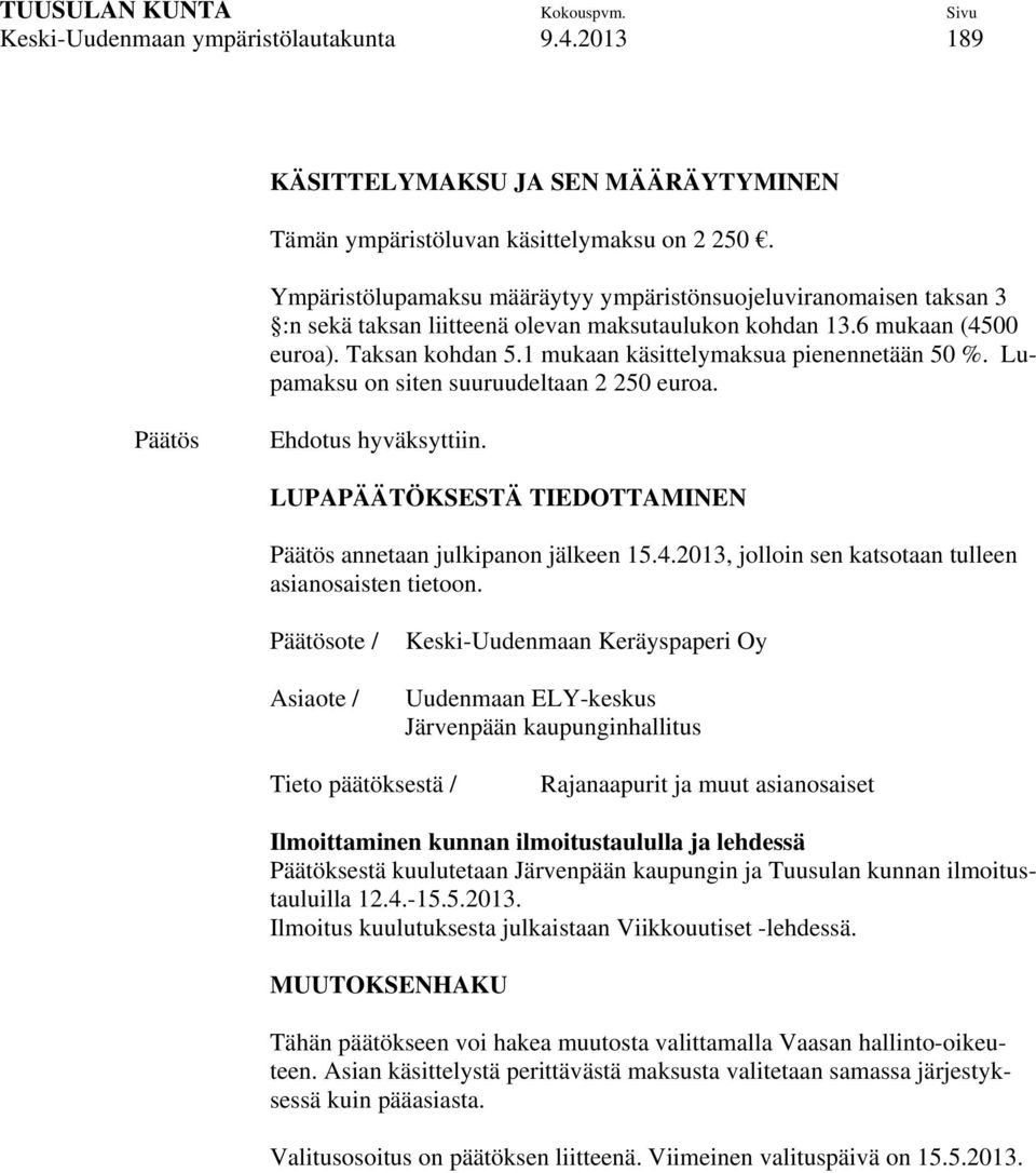 1 mukaan käsittelymaksua pienennetään 50 %. Lupamaksu on siten suuruudeltaan 2 250 euroa. Päätös Ehdotus hyväksyttiin. LUPAPÄÄTÖKSESTÄ TIEDOTTAMINEN Päätös annetaan julkipanon jälkeen 15.4.