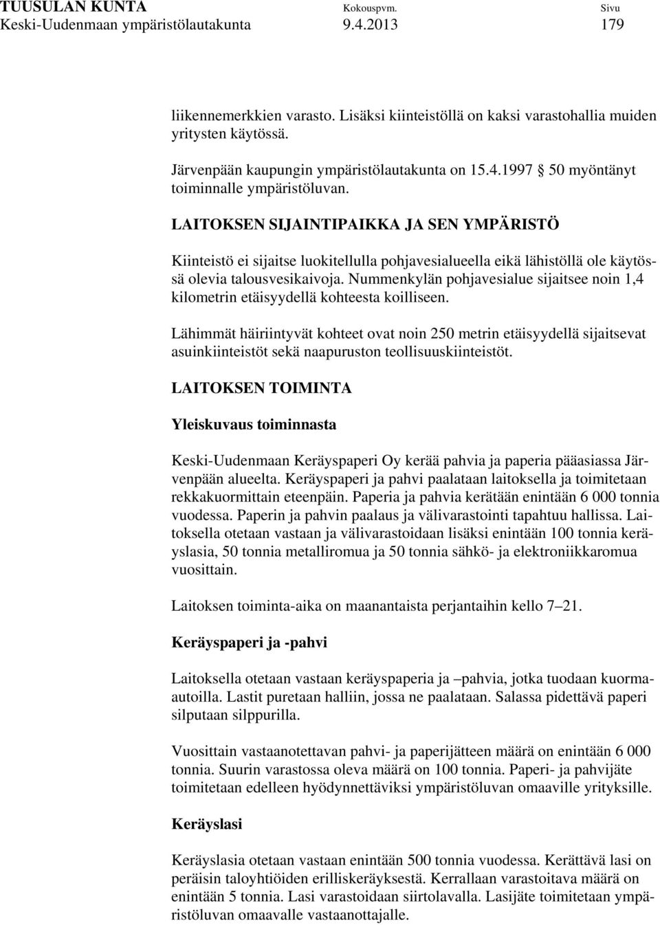 Nummenkylän pohjavesialue sijaitsee noin 1,4 kilometrin etäisyydellä kohteesta koilliseen.
