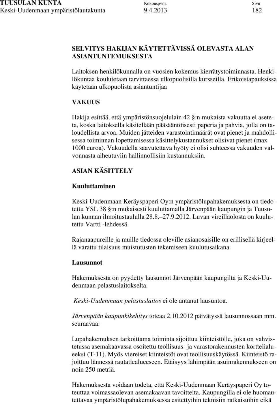 Erikoistapauksissa käytetään ulkopuolista asiantuntijaa VAKUUS Hakija esittää, että ympäristönsuojelulain 42 :n mukaista vakuutta ei aseteta, koska laitoksella käsitellään pääsääntöisesti paperia ja