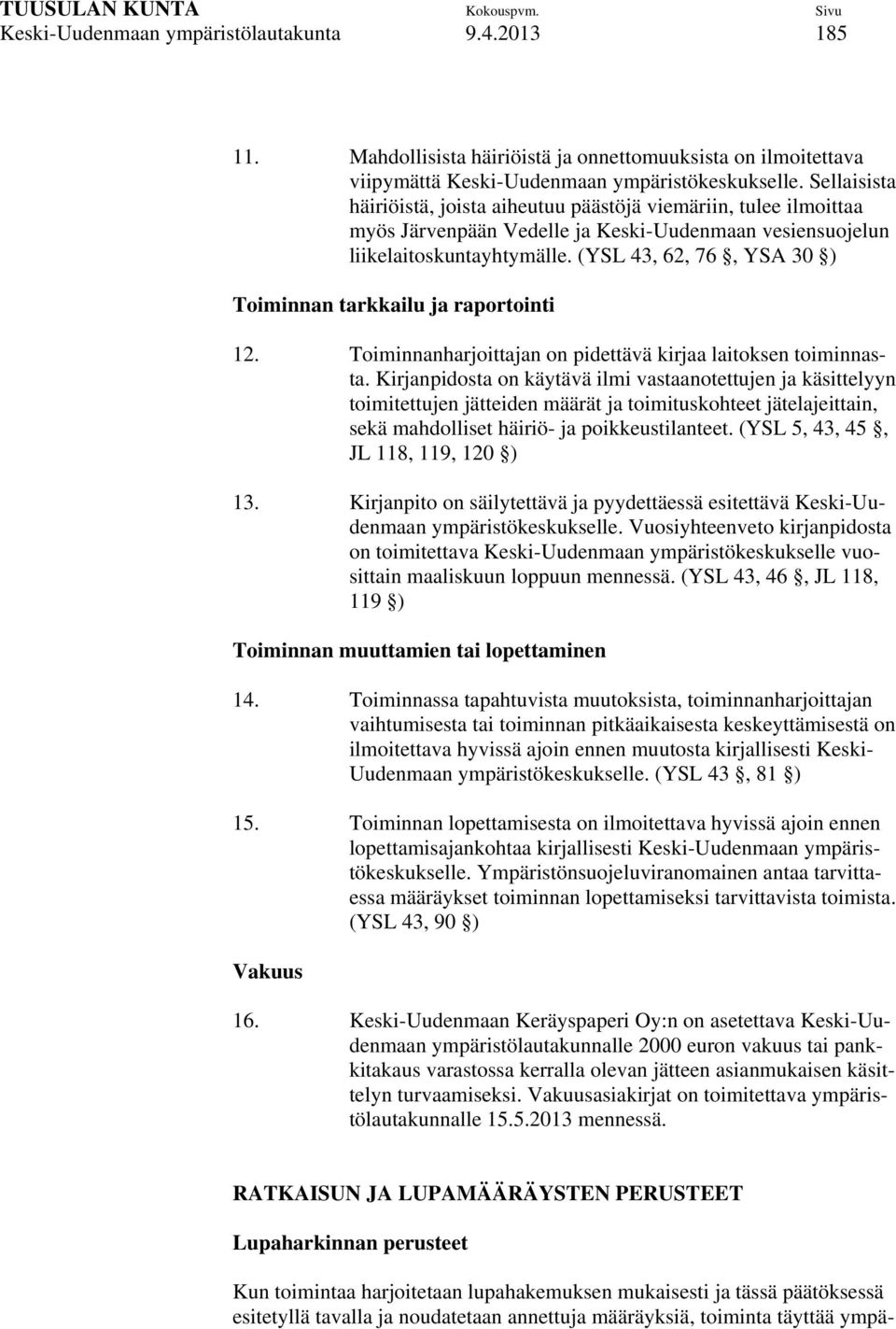 (YSL 43, 62, 76, YSA 30 ) Toiminnan tarkkailu ja raportointi 12. Toiminnanharjoittajan on pidettävä kirjaa laitoksen toiminnasta.