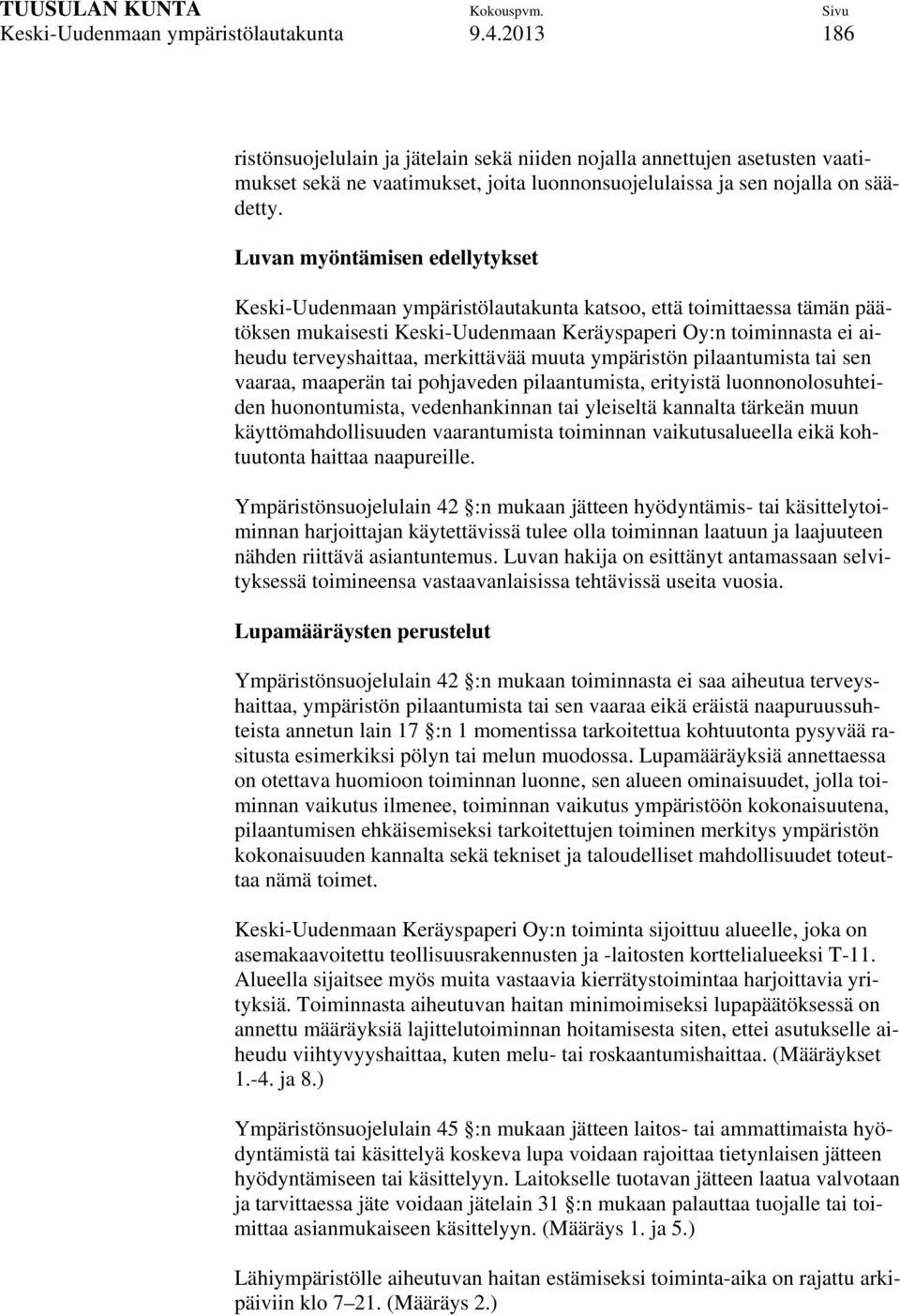 Luvan myöntämisen edellytykset Keski-Uudenmaan ympäristölautakunta katsoo, että toimittaessa tämän päätöksen mukaisesti Keski-Uudenmaan Keräyspaperi Oy:n toiminnasta ei aiheudu terveyshaittaa,