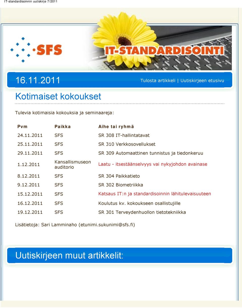 12.2011 SFS SR 302 Biometriikka 15.12.2011 SFS Katsaus IT:n ja standardisoinnin lähitulevaisuuteen 16.12.2011 SFS Koulutus kv. kokoukseen osallistujille 19.12.2011 SFS SR 301 Terveydenhuollon tietotekniikka Lisätietoja: Sari Lamminaho (etunimi.