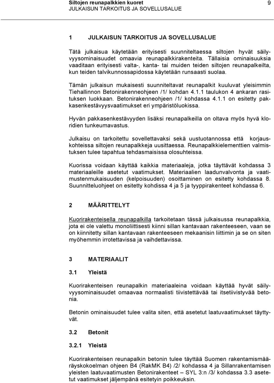 Tämän julkaisun mukaisesti suunniteltavat reunapalkit kuuluvat yleisimmin Tiehallinnon Betonirakenneohjeen /1/ kohdan 4.1.1 taulukon 4 ankaran rasituksen luokkaan. Betonirakenneohjeen /1/ kohdassa 4.