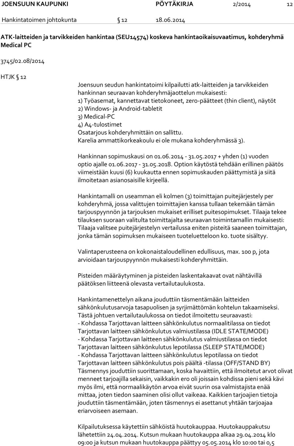 client), näytöt 2) Windows- ja Android-tabletit 3) Medical-PC 4) A4-tulostimet Osatarjous kohderyhmittäin on sallittu. Karelia ammattikorkeakoulu ei ole mukana kohderyhmässä 3).