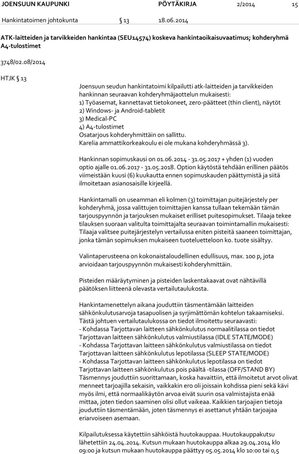 client), näytöt 2) Windows- ja Android-tabletit 3) Medical-PC 4) A4-tulostimet Osatarjous kohderyhmittäin on sallittu. Karelia ammattikorkeakoulu ei ole mukana kohderyhmässä 3).