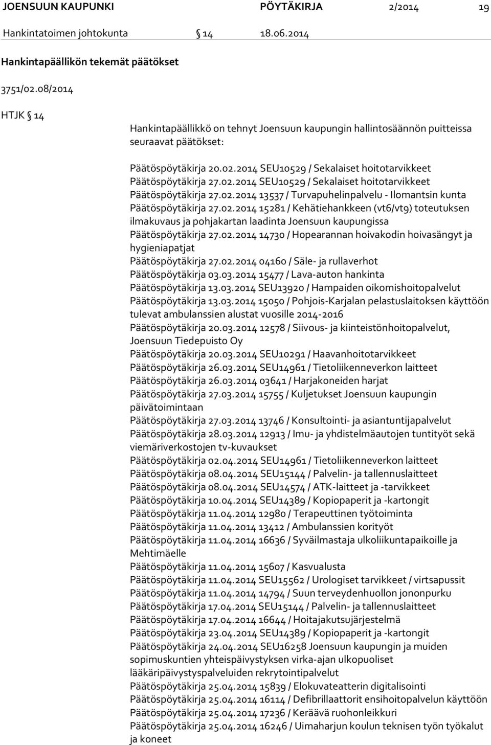 2014 SEU10529 / Sekalaiset hoitotarvikkeet Päätöspöytäkirja 27.02.2014 SEU10529 / Sekalaiset hoitotarvikkeet Päätöspöytäkirja 27.02.2014 13537 / Turvapuhelinpalvelu - Ilomantsin kunta Päätöspöytäkirja 27.