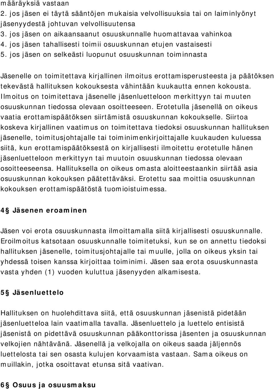 jos jäsen on selkeästi luopunut osuuskunnan toiminnasta Jäsenelle on toimitettava kirjallinen ilmoitus erottamisperusteesta ja päätöksen tekevästä hallituksen kokouksesta vähintään kuukautta ennen