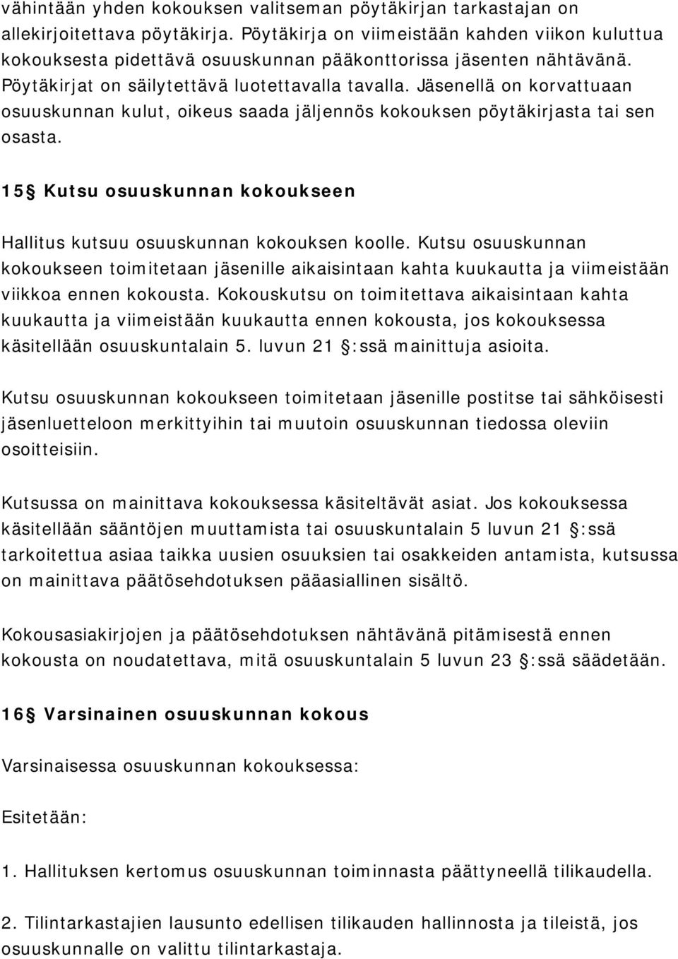 Jäsenellä on korvattuaan osuuskunnan kulut, oikeus saada jäljennös kokouksen pöytäkirjasta tai sen osasta. 15 Kutsu osuuskunnan kokoukseen Hallitus kutsuu osuuskunnan kokouksen koolle.