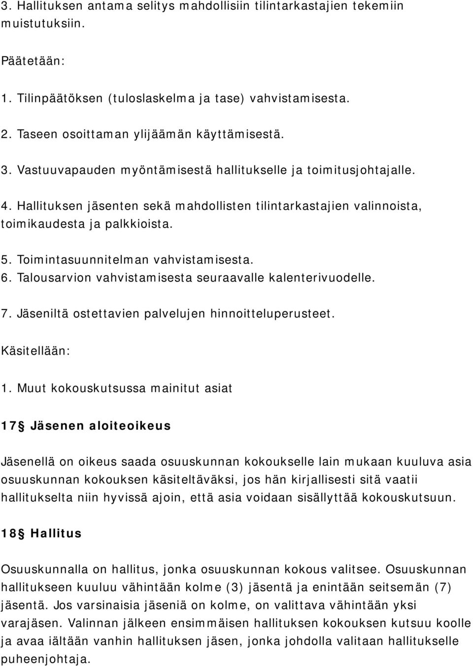 Toimintasuunnitelman vahvistamisesta. 6. Talousarvion vahvistamisesta seuraavalle kalenterivuodelle. 7. Jäseniltä ostettavien palvelujen hinnoitteluperusteet. Käsitellään: 1.