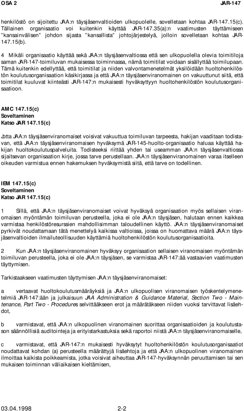 4 Mikäli organisaatio käyttää sekä JAA:n täysjäsenvaltiossa että sen ulkopuolella olevia toimitiloja saman -toimiluvan mukaisessa toiminnassa, nämä toimitilat voidaan sisällyttää toimilupaan.