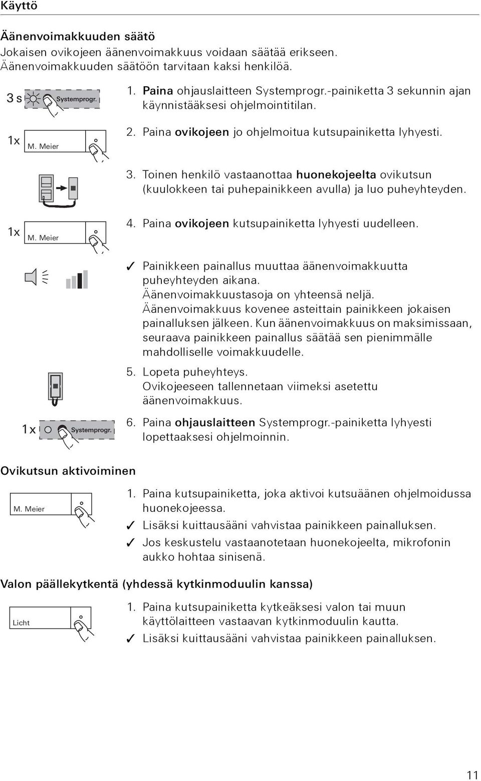 1 x M. Meier 4. Paina ovikojeen kutsupainiketta lyhyesti uudelleen. Painikkeen painallus muuttaa äänenvoimakkuutta puheyhteyden aikana. Äänenvoimakkuustasoja on yhteensä neljä.