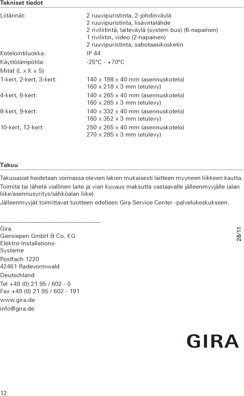 265 x 40 mm (asennuskotelo) 160 x 285 x 3 mm (etulevy) 8-kert, 9-kert: 140 x 332 x 40 mm (asennuskotelo) 160 x 352 x 3 mm (etulevy) 10-kert, 12-kert: 250 x 265 x 40 mm (asennuskotelo) 270 x 285 x 3