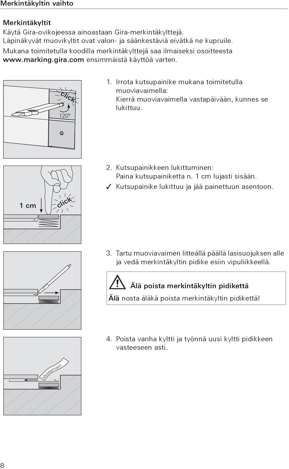 Irrota kutsupainike mukana toimitetulla muoviavaimella: Kierrä muoviavaimella vastapäivään, kunnes se lukittuu. 2. Kutsupainikkeen lukittuminen: Paina kutsupainiketta n. 1 cm lujasti sisään.