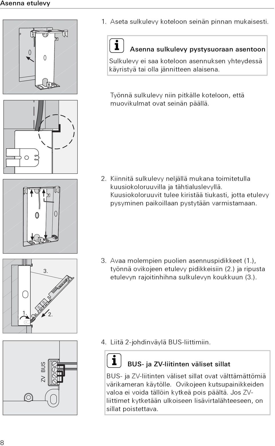 Kuusiokoloruuvit tulee kiristää tiukasti, jotta etulevy pysyminen paikoillaan pystytään varmistamaan. 3. 3. Avaa molempien puolien asennuspidikkeet (1.), työnnä ovikojeen etulevy pidikkeisiin (2.