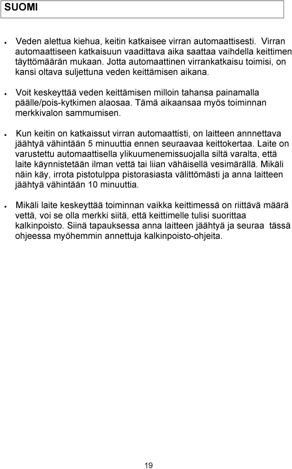 Tämä aikaansaa myös toiminnan merkkivalon sammumisen. Kun keitin on katkaissut virran automaattisti, on laitteen annnettava jäähtyä vähintään 5 minuuttia ennen seuraavaa keittokertaa.