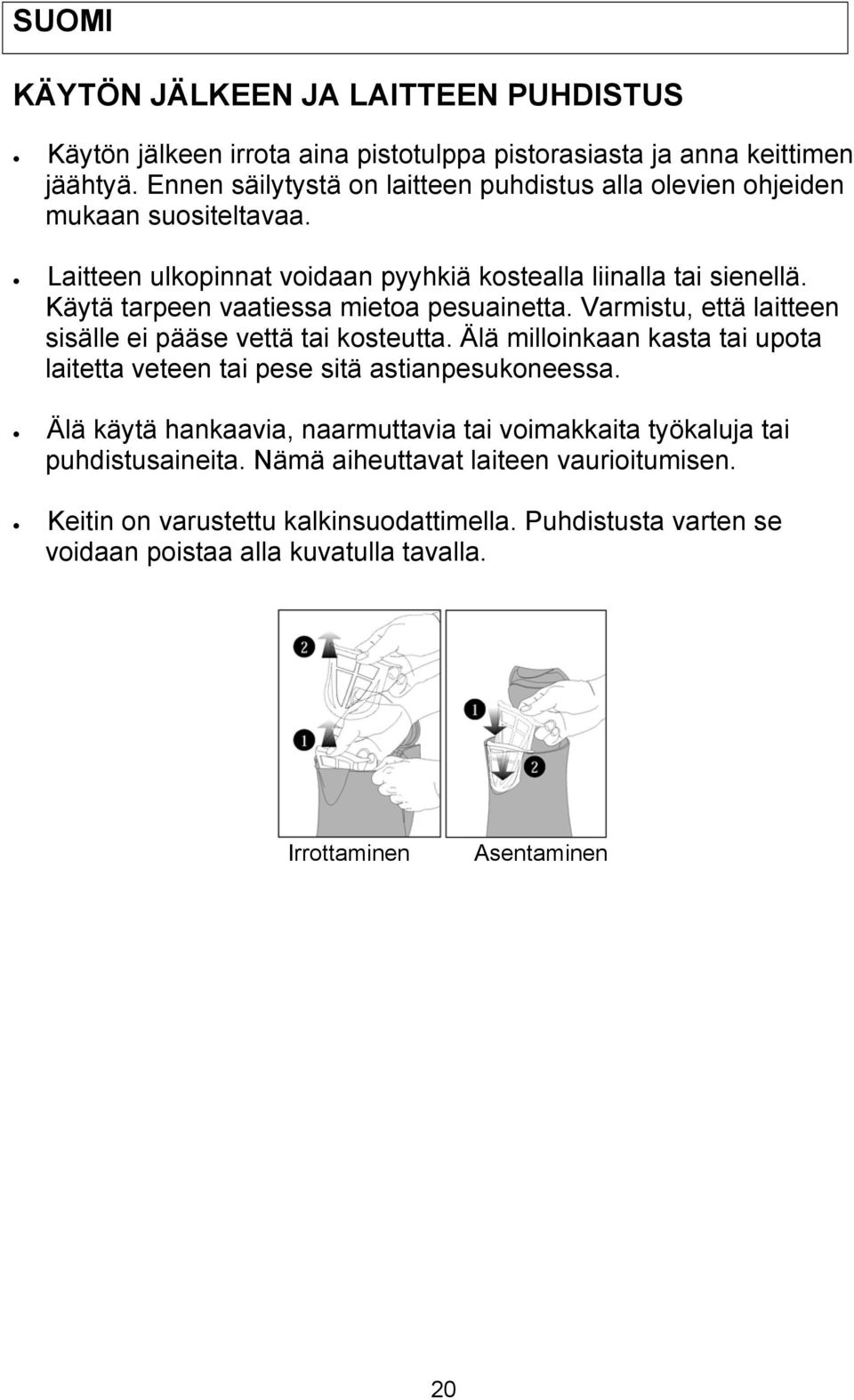 Käytä tarpeen vaatiessa mietoa pesuainetta. Varmistu, että laitteen sisälle ei pääse vettä tai kosteutta.