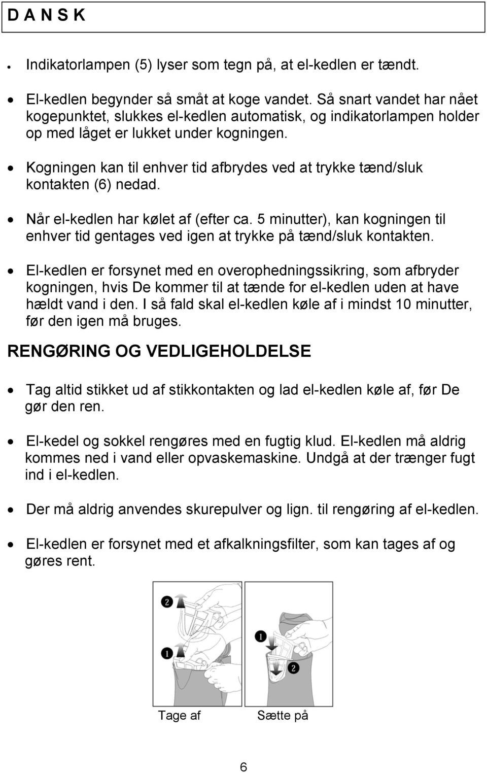 Kogningen kan til enhver tid afbrydes ved at trykke tænd/sluk kontakten (6) nedad. Når el-kedlen har kølet af (efter ca.