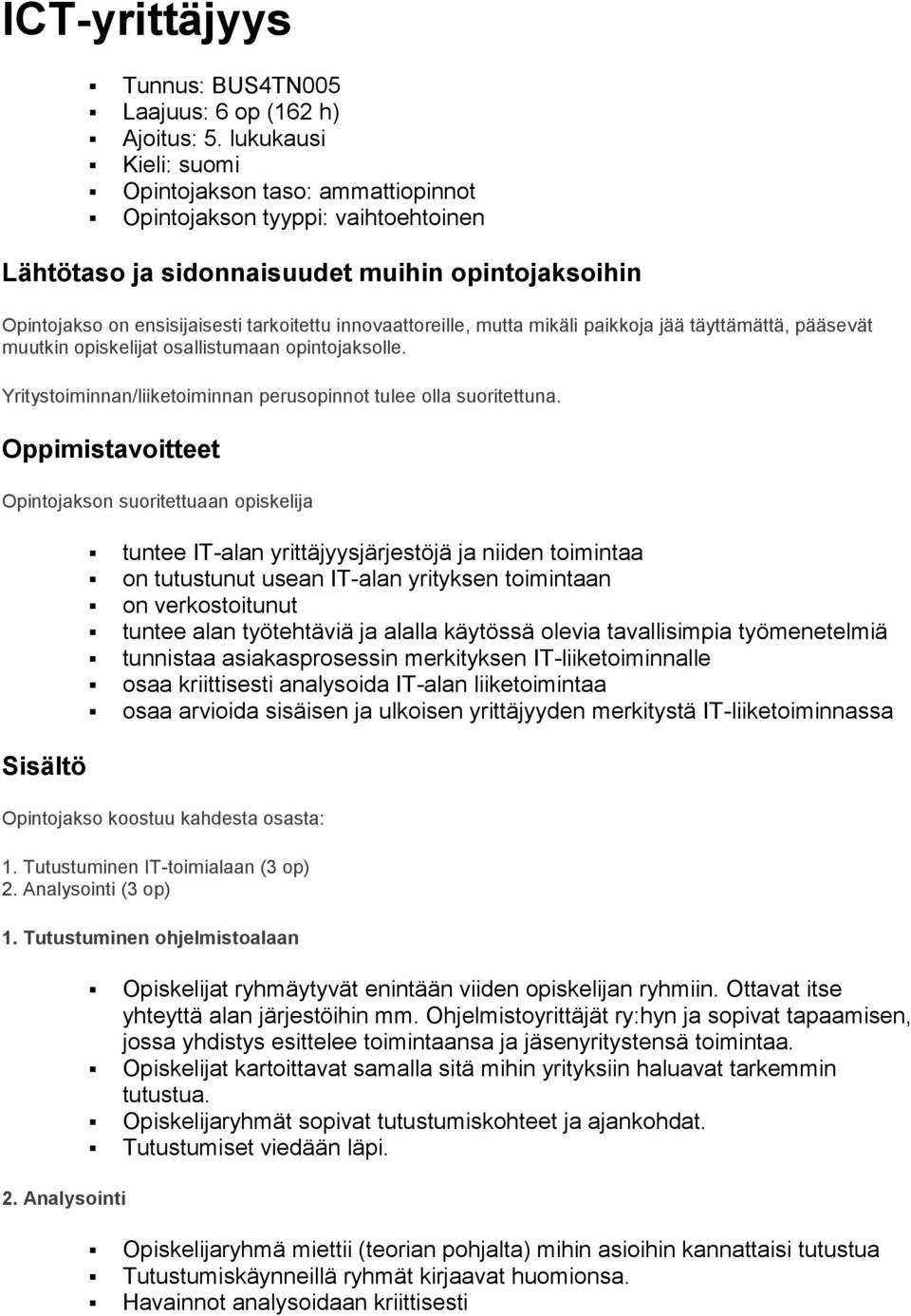 innovaattoreille, mutta mikäli paikkoja jää täyttämättä, pääsevät muutkin opiskelijat osallistumaan opintojaksolle. Yritystoiminnan/liiketoiminnan perusopinnot tulee olla suoritettuna.