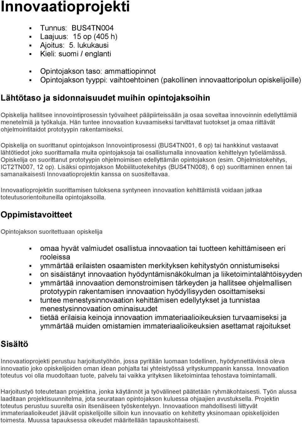 opintojaksoihin Opiskelija hallitsee innovointiprosessin työvaiheet pääpiirteissään ja osaa soveltaa innovoinnin edellyttämiä menetelmiä ja työkaluja.