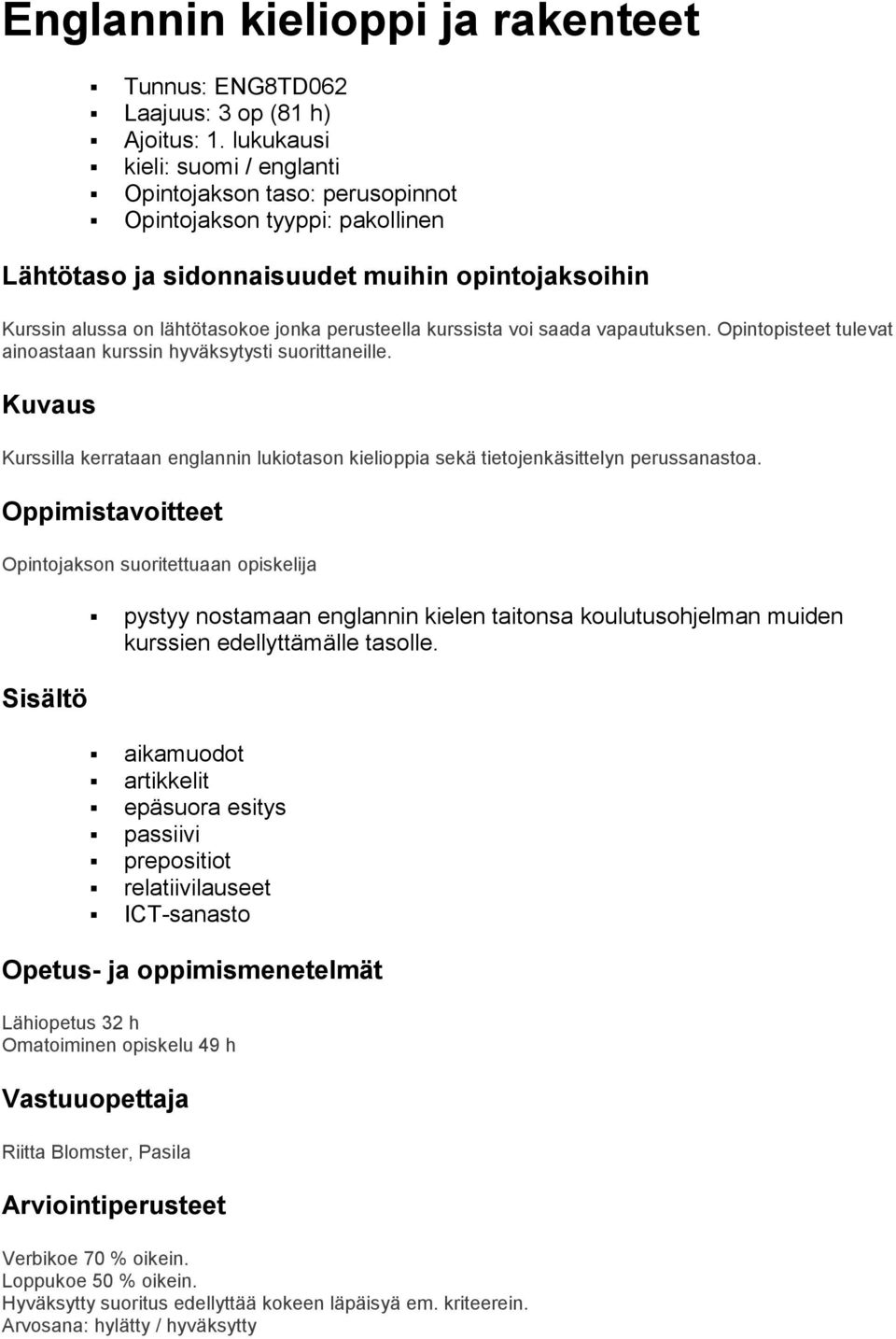 kurssista voi saada vapautuksen. Opintopisteet tulevat ainoastaan kurssin hyväksytysti suorittaneille. Kuvaus Kurssilla kerrataan englannin lukiotason kielioppia sekä tietojenkäsittelyn perussanastoa.