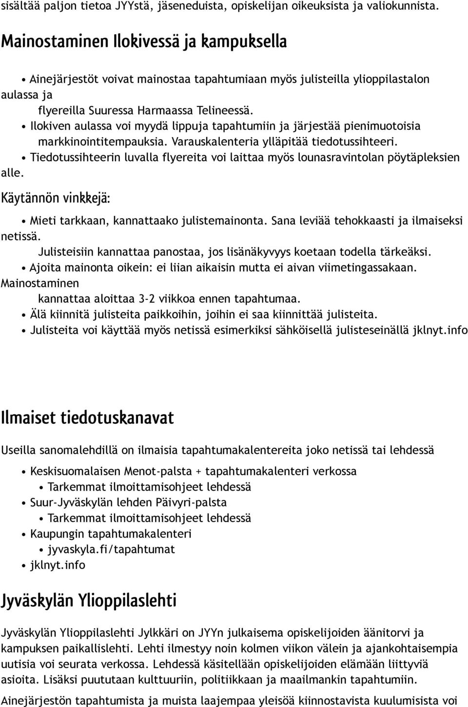 Ilokiven aulassa voi myydä lippuja tapahtumiin ja järjestää pienimuotoisia markkinointitempauksia. Varauskalenteria ylläpitää tiedotussihteeri.