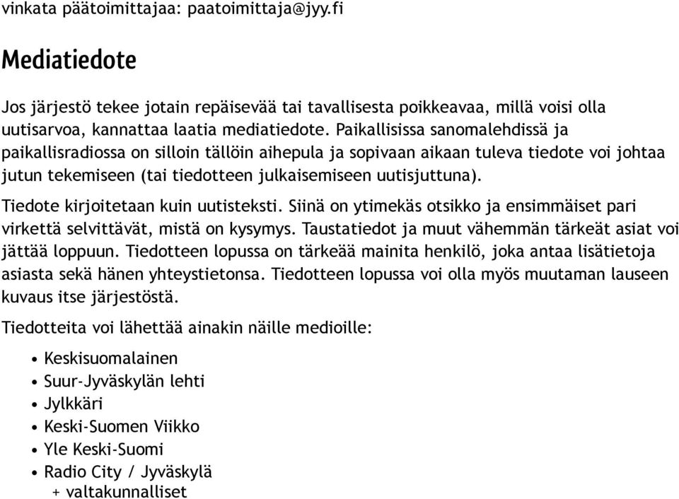 Tiedote kirjoitetaan kuin uutisteksti. Siinä on ytimekäs otsikko ja ensimmäiset pari virkettä selvittävät, mistä on kysymys. Taustatiedot ja muut vähemmän tärkeät asiat voi jättää loppuun.