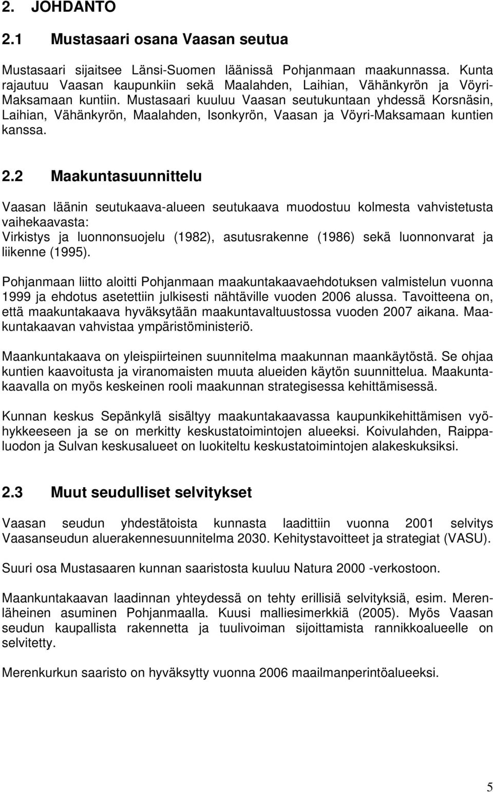 Mustasaari kuuluu Vaasan seutukuntaan yhdessä Korsnäsin, Laihian, Vähänkyrön, Maalahden, Isonkyrön, Vaasan ja Vöyri-Maksamaan kuntien kanssa. 2.