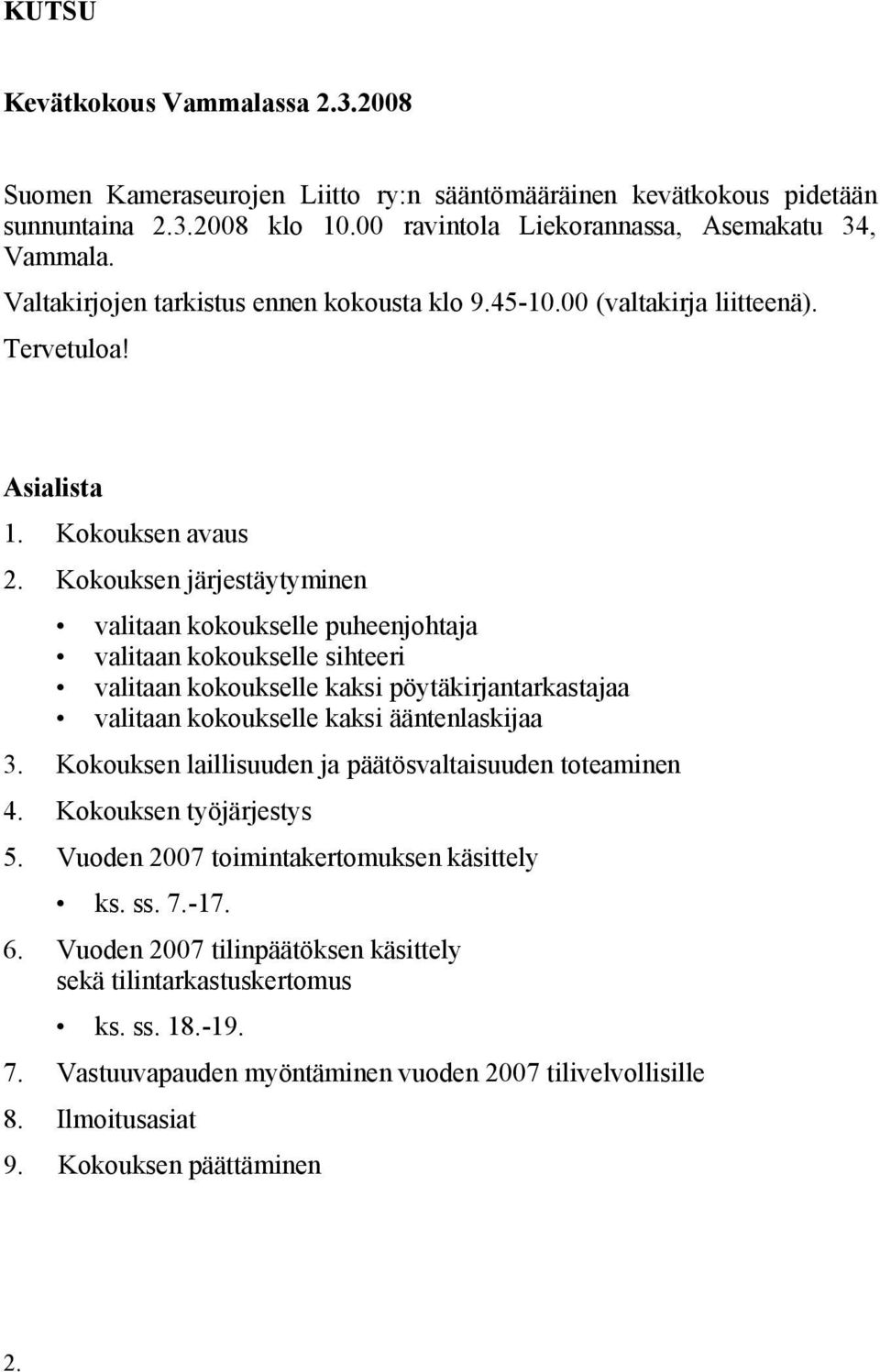 Kokouksen järjestäytyminen valitaan kokoukselle puheenjohtaja valitaan kokoukselle sihteeri valitaan kokoukselle kaksi pöytäkirjantarkastajaa valitaan kokoukselle kaksi ääntenlaskijaa 3.