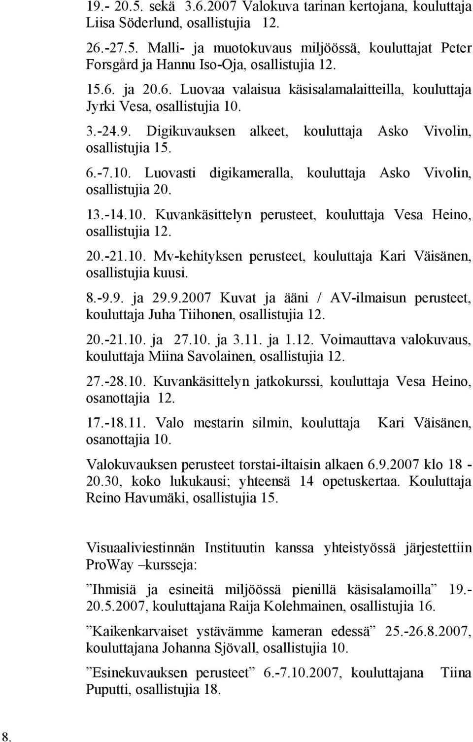 13.-14.10. Kuvankäsittelyn perusteet, kouluttaja Vesa Heino, osallistujia 12. 20.-21.10. Mv-kehityksen perusteet, kouluttaja Kari Väisänen, osallistujia kuusi. 8.-9.