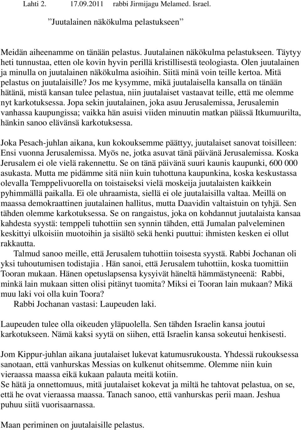 Jos me kysymme, mikä juutalaisella kansalla on tänään hätänä, mistä kansan tulee pelastua, niin juutalaiset vastaavat teille, että me olemme nyt karkotuksessa.