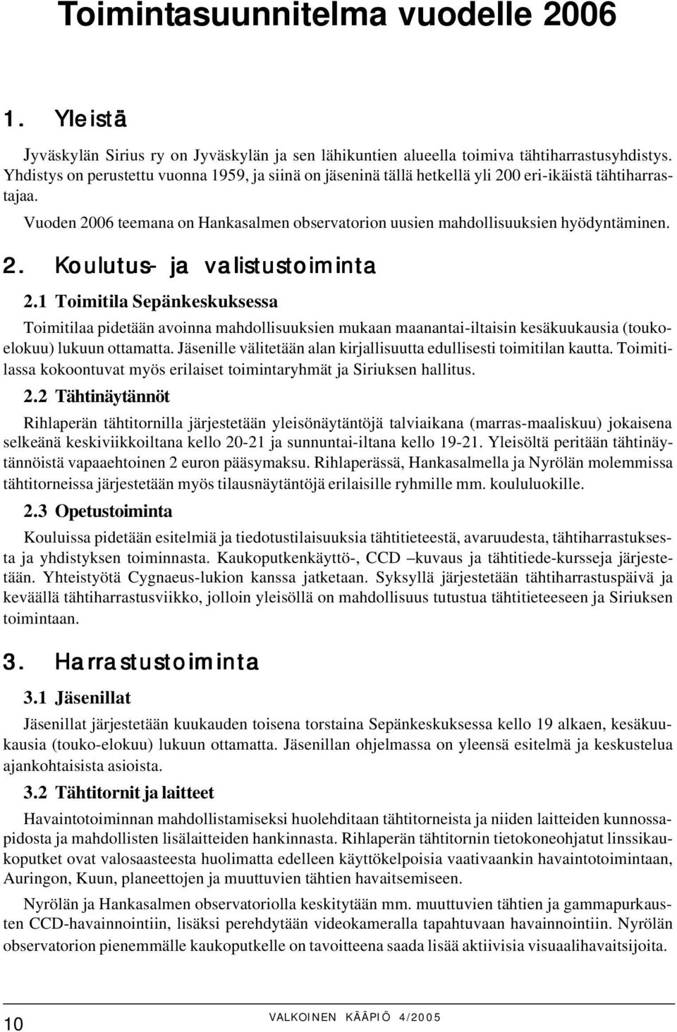 1 Toimitila Sepänkeskuksessa Toimitilaa pidetään avoinna mahdollisuuksien mukaan maanantai-iltaisin kesäkuukausia (toukoelokuu) lukuun ottamatta.