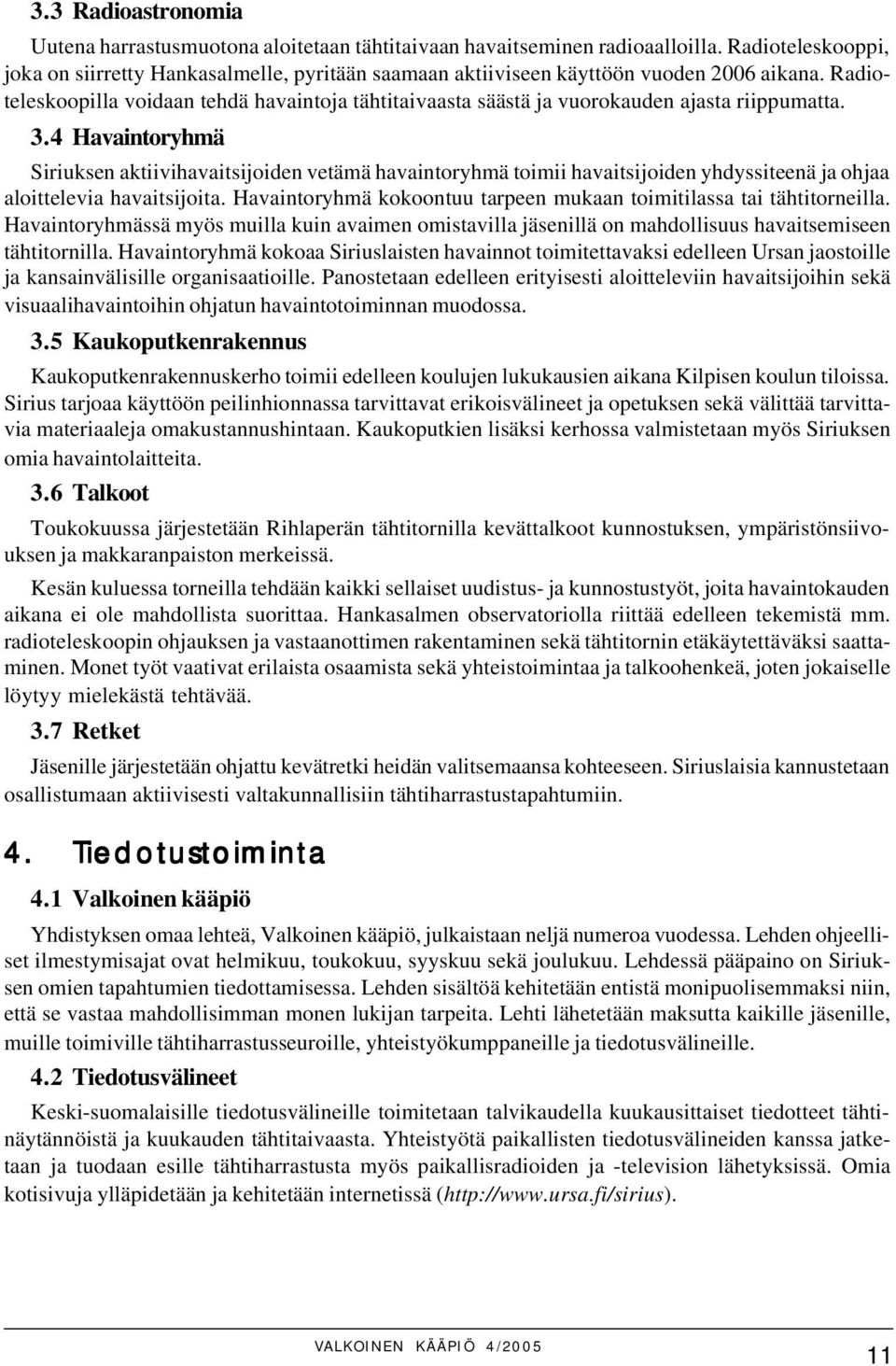 Radioteleskoopilla voidaan tehdä havaintoja tähtitaivaasta säästä ja vuorokauden ajasta riippumatta. 3.