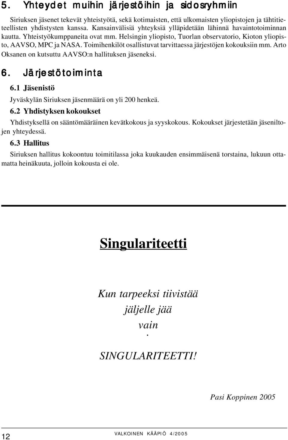 Toimihenkilöt osallistuvat tarvittaessa järjestöjen kokouksiin mm. Arto Oksanen on kutsuttu AAVSO:n hallituksen jäseneksi. 6. Järjestötoiminta 6.