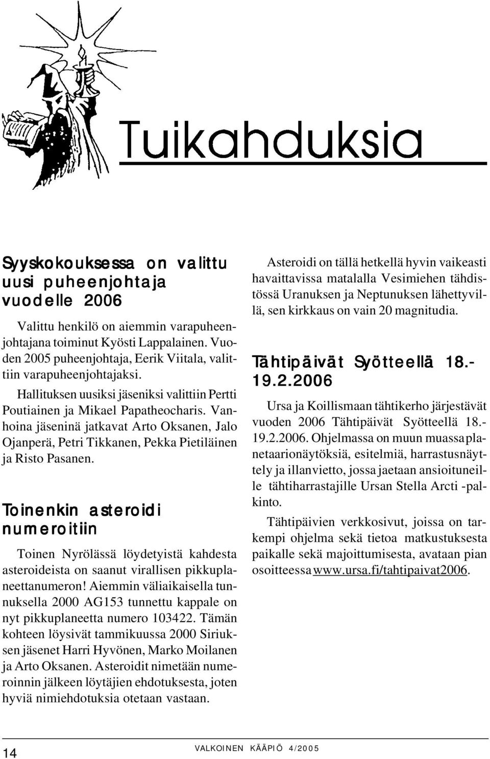 Vanhoina jäseninä jatkavat Arto Oksanen, Jalo Ojanperä, Petri Tikkanen, Pekka Pietiläinen ja Risto Pasanen.