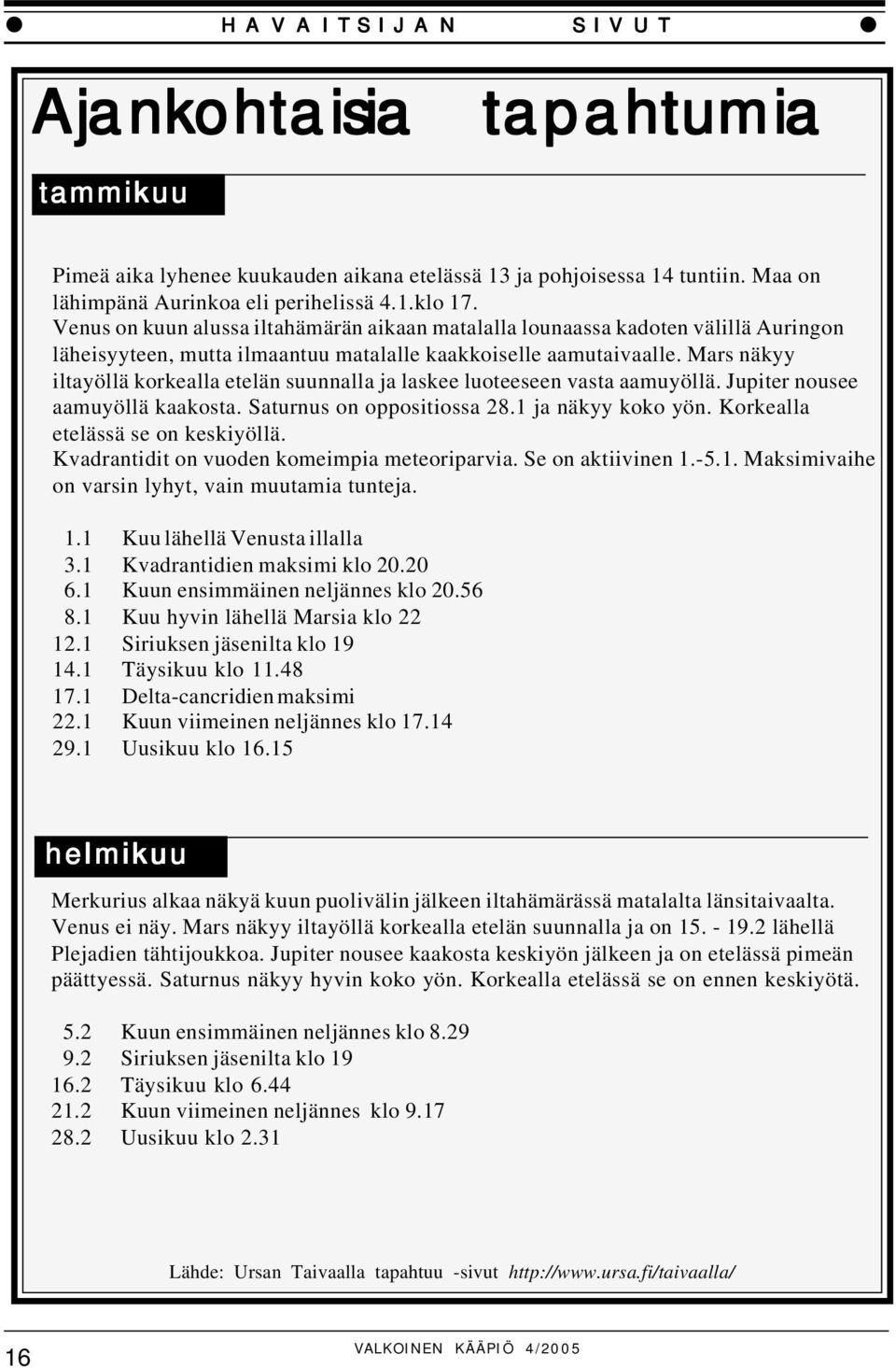 Mars näkyy iltayöllä korkealla etelän suunnalla ja laskee luoteeseen vasta aamuyöllä. Jupiter nousee aamuyöllä kaakosta. Saturnus on oppositiossa 28.1 ja näkyy koko yön.