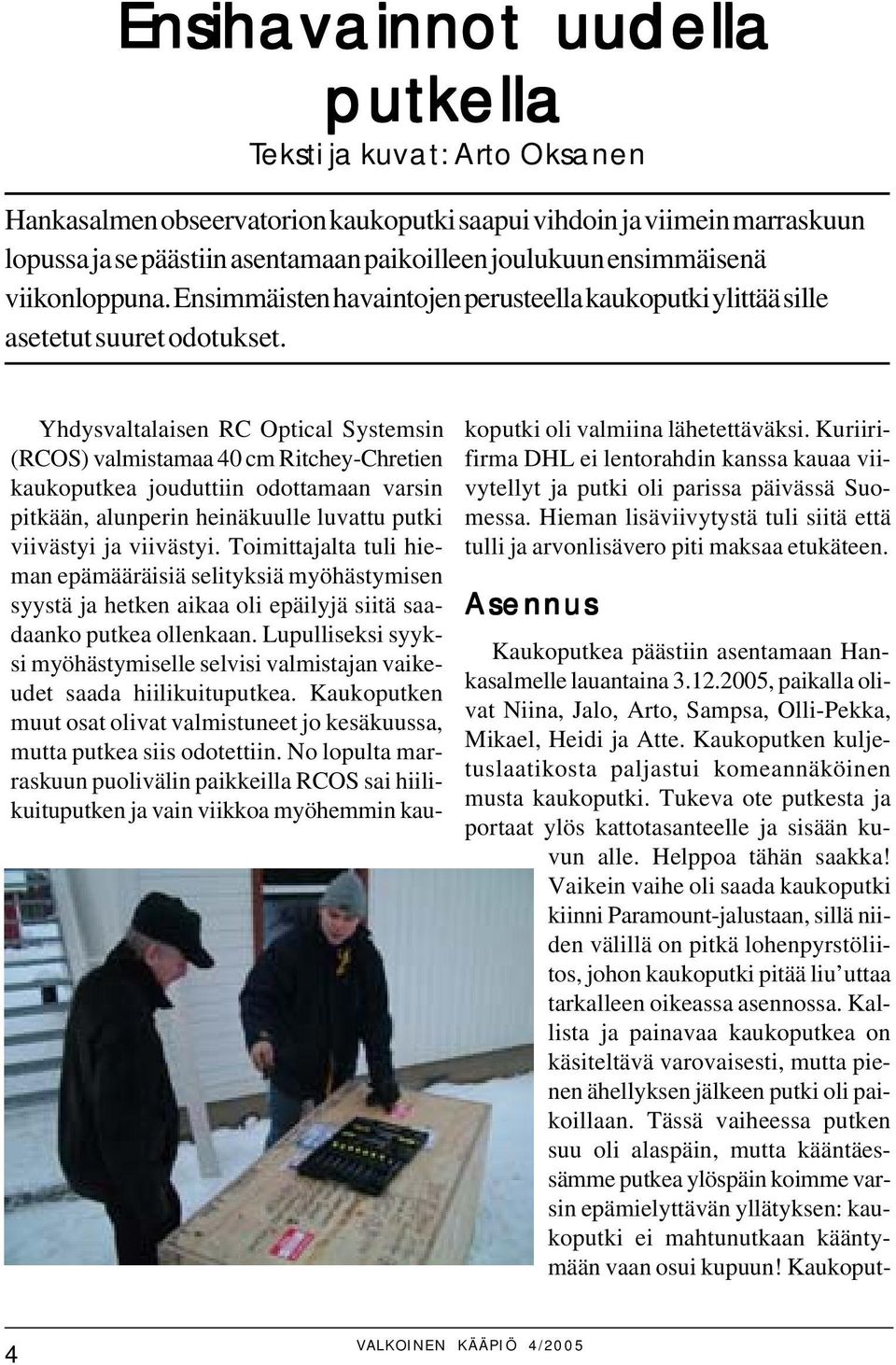 Yhdysvaltalaisen RC Optical Systemsin (RCOS) valmistamaa 40 cm Ritchey-Chretien kaukoputkea jouduttiin odottamaan varsin pitkään, alunperin heinäkuulle luvattu putki viivästyi ja viivästyi.
