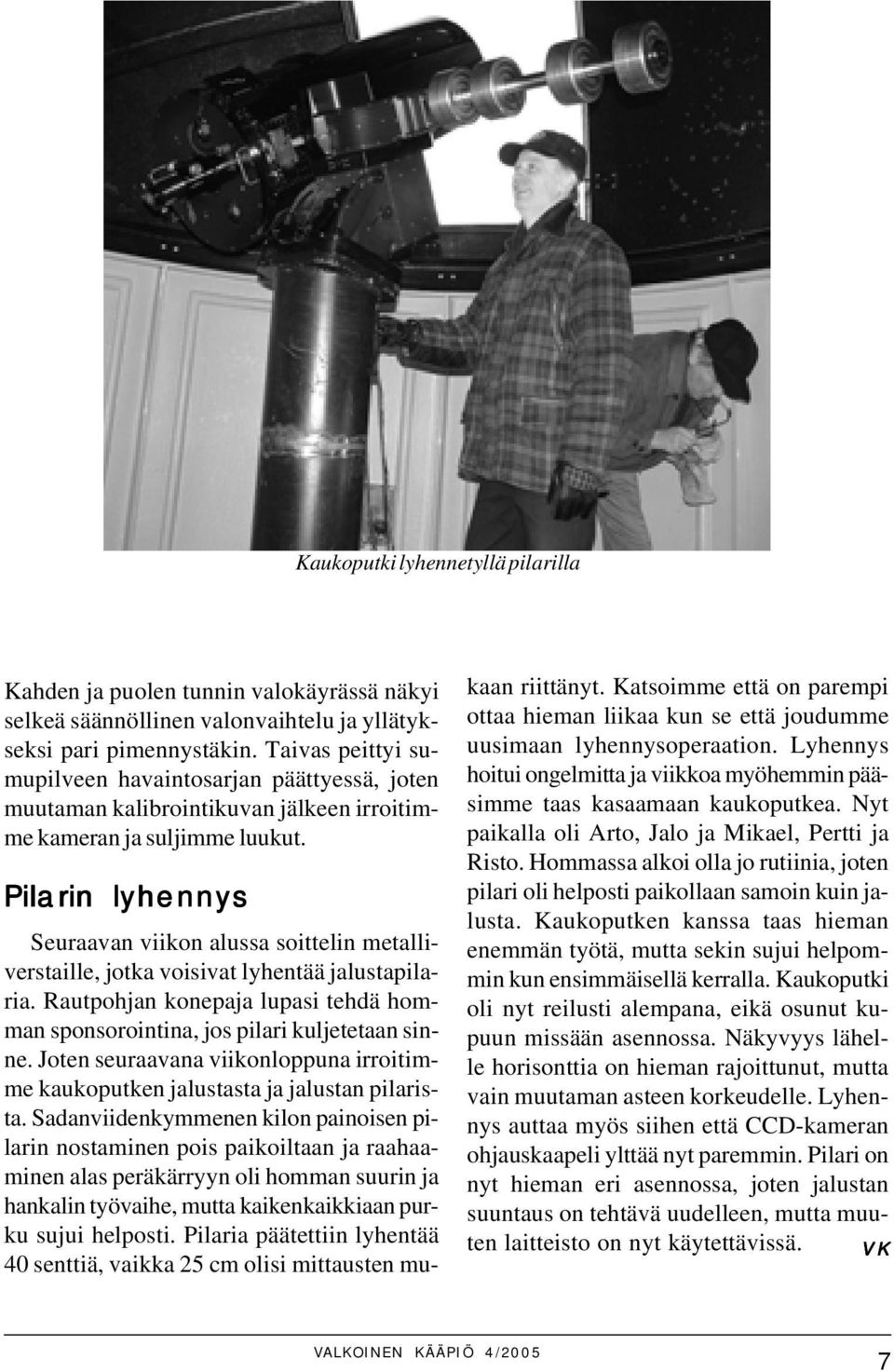 Pilarin lyhennys Seuraavan viikon alussa soittelin metalliverstaille, jotka voisivat lyhentää jalustapilaria. Rautpohjan konepaja lupasi tehdä homman sponsorointina, jos pilari kuljetetaan sinne.