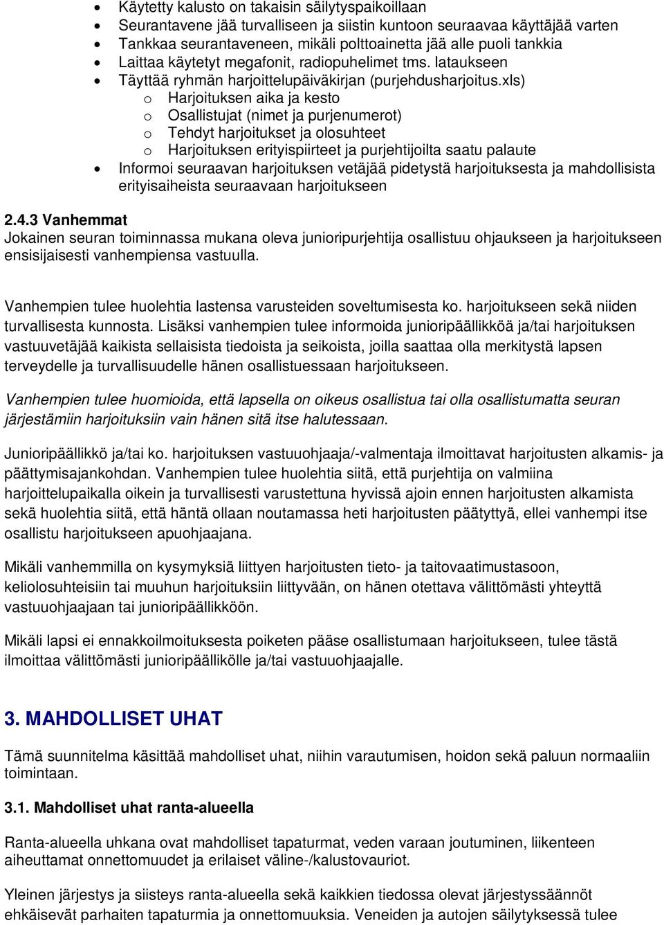 xls) o Harjoituksen aika ja kesto o Osallistujat (nimet ja purjenumerot) o Tehdyt harjoitukset ja olosuhteet o Harjoituksen erityispiirteet ja purjehtijoilta saatu palaute Informoi seuraavan