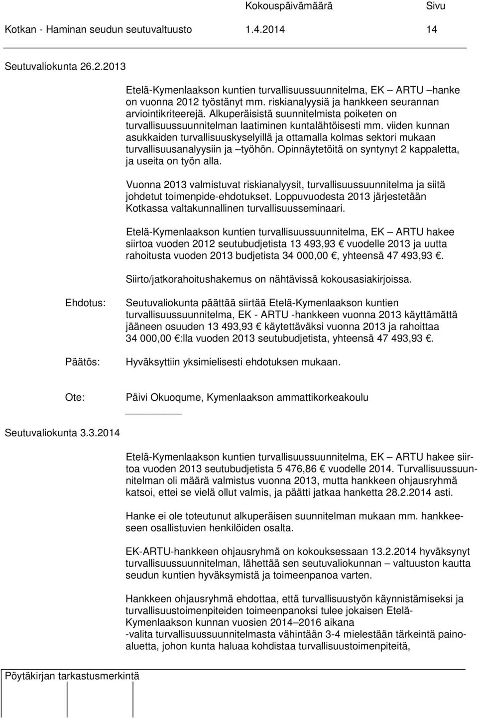 viiden kunnan asukkaiden turvallisuuskyselyillä ja ottamalla kolmas sektori mukaan turvallisuusanalyysiin ja työhön. Opinnäytetöitä on syntynyt 2 kappaletta, ja useita on työn alla.