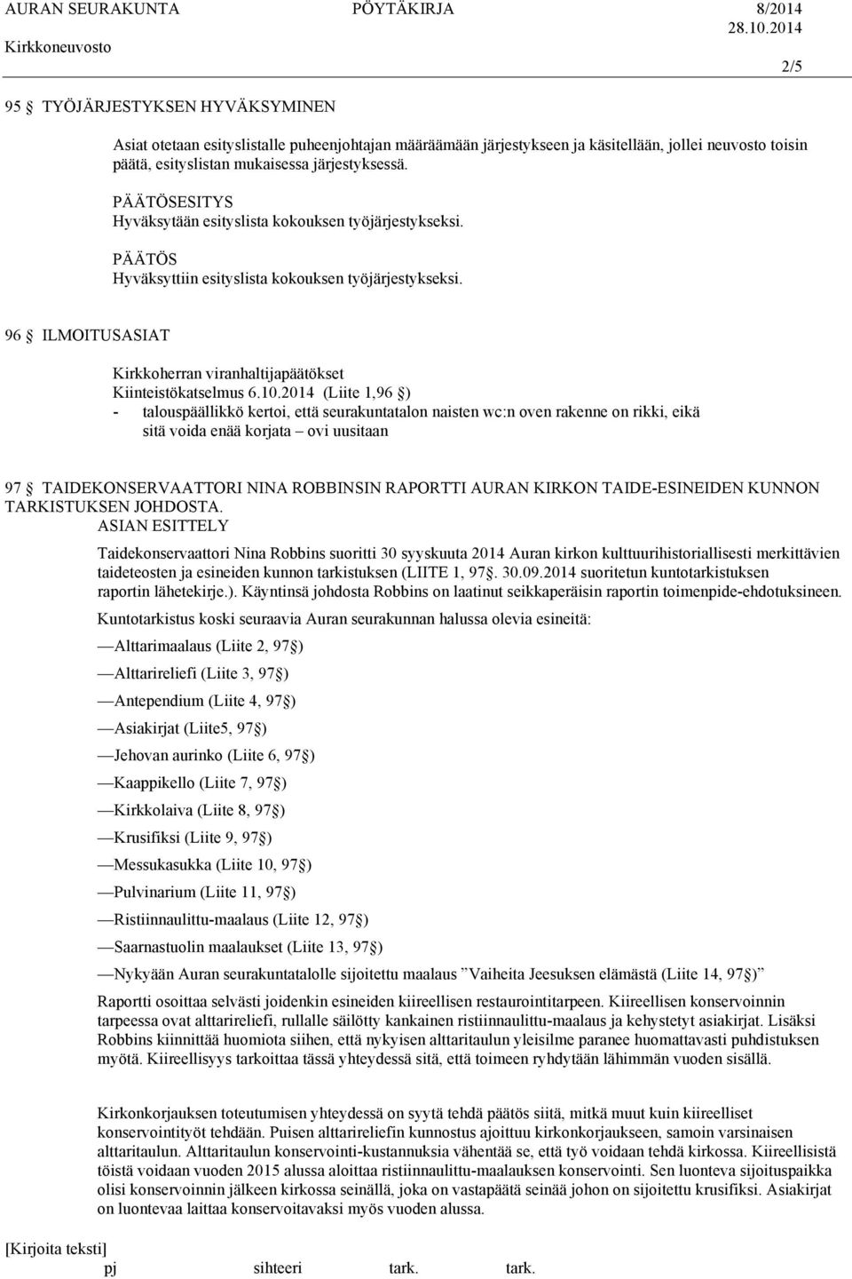 2014 (Liite 1,96 ) - talouspäällikkö kertoi, että seurakuntatalon naisten wc:n oven rakenne on rikki, eikä sitä voida enää korjata ovi uusitaan 97 TAIDEKONSERVAATTORI NINA ROBBINSIN RAPORTTI AURAN