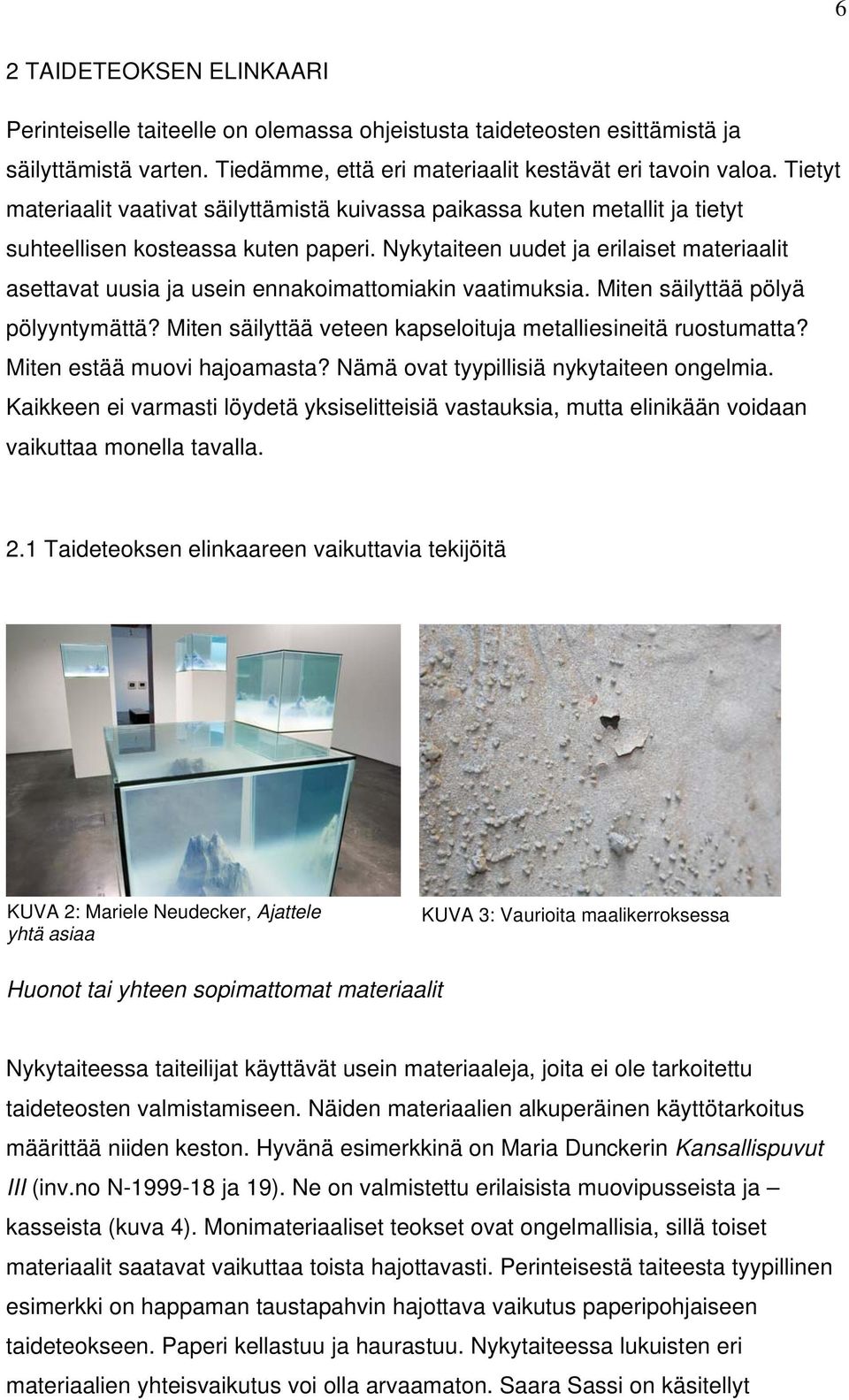 Nykytaiteen uudet ja erilaiset materiaalit asettavat uusia ja usein ennakoimattomiakin vaatimuksia. Miten säilyttää pölyä pölyyntymättä?