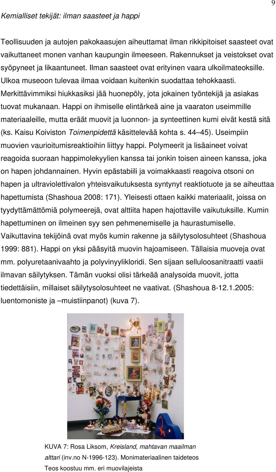 Merkittävimmiksi hiukkasiksi jää huonepöly, jota jokainen työntekijä ja asiakas tuovat mukanaan.