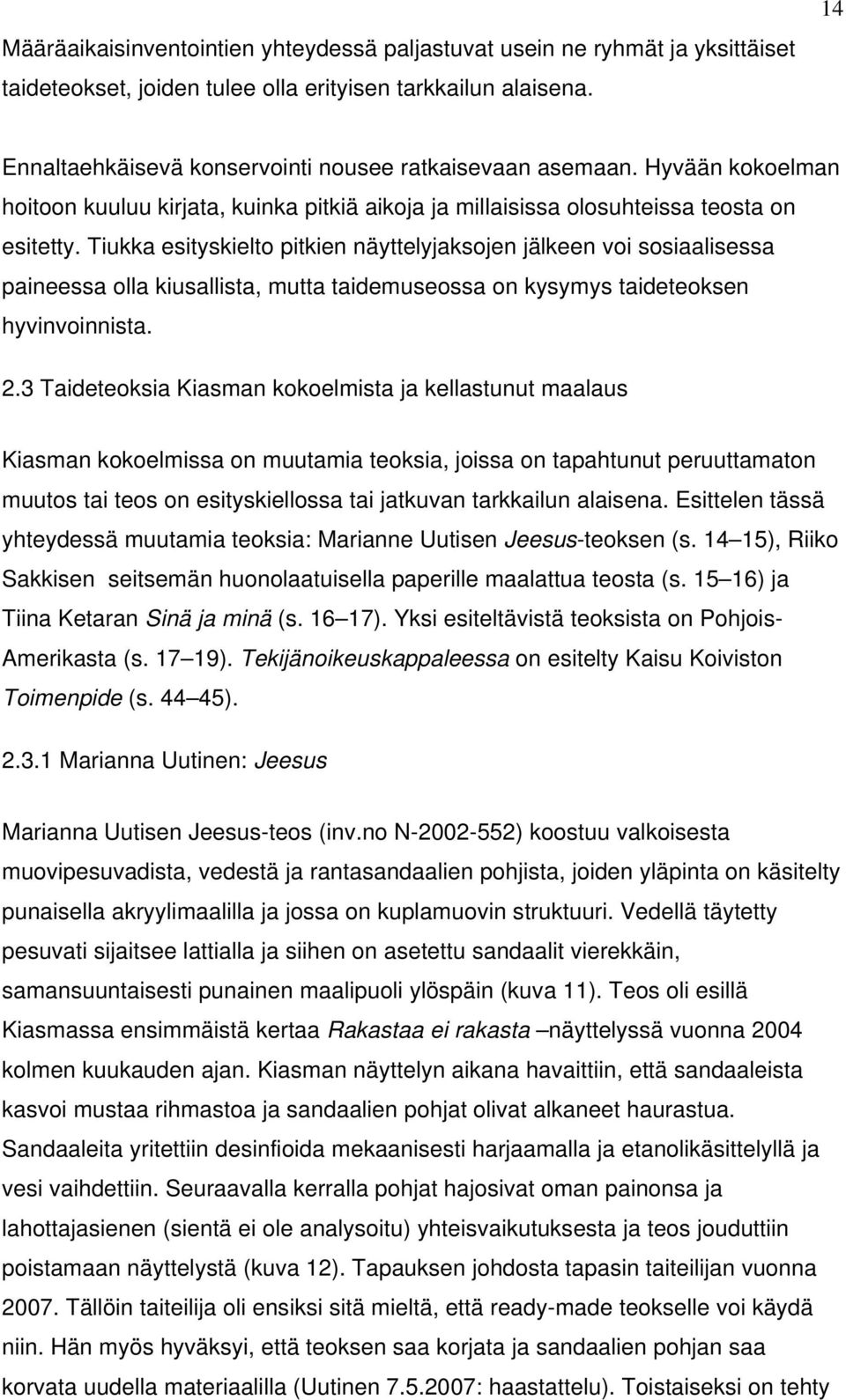 Tiukka esityskielto pitkien näyttelyjaksojen jälkeen voi sosiaalisessa paineessa olla kiusallista, mutta taidemuseossa on kysymys taideteoksen hyvinvoinnista. 2.