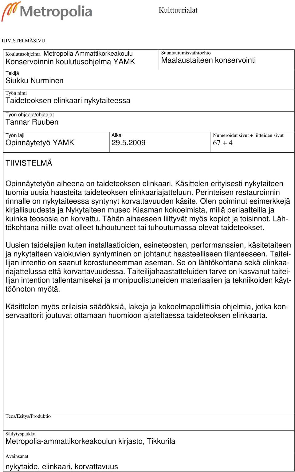 2009 Numeroidut sivut + liitteiden sivut 67 + 4 TIIVISTELMÄ Opinnäytetyön aiheena on taideteoksen elinkaari. Käsittelen erityisesti nykytaiteen tuomia uusia haasteita taideteoksen elinkaariajatteluun.