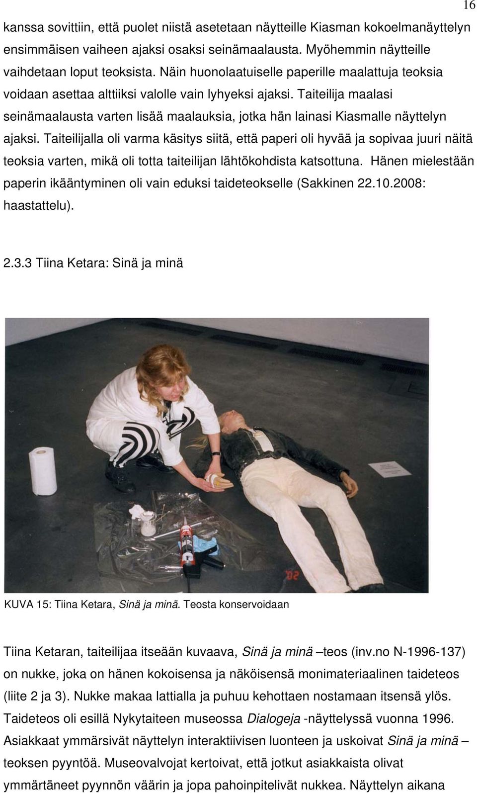 Taiteilija maalasi seinämaalausta varten lisää maalauksia, jotka hän lainasi Kiasmalle näyttelyn ajaksi.