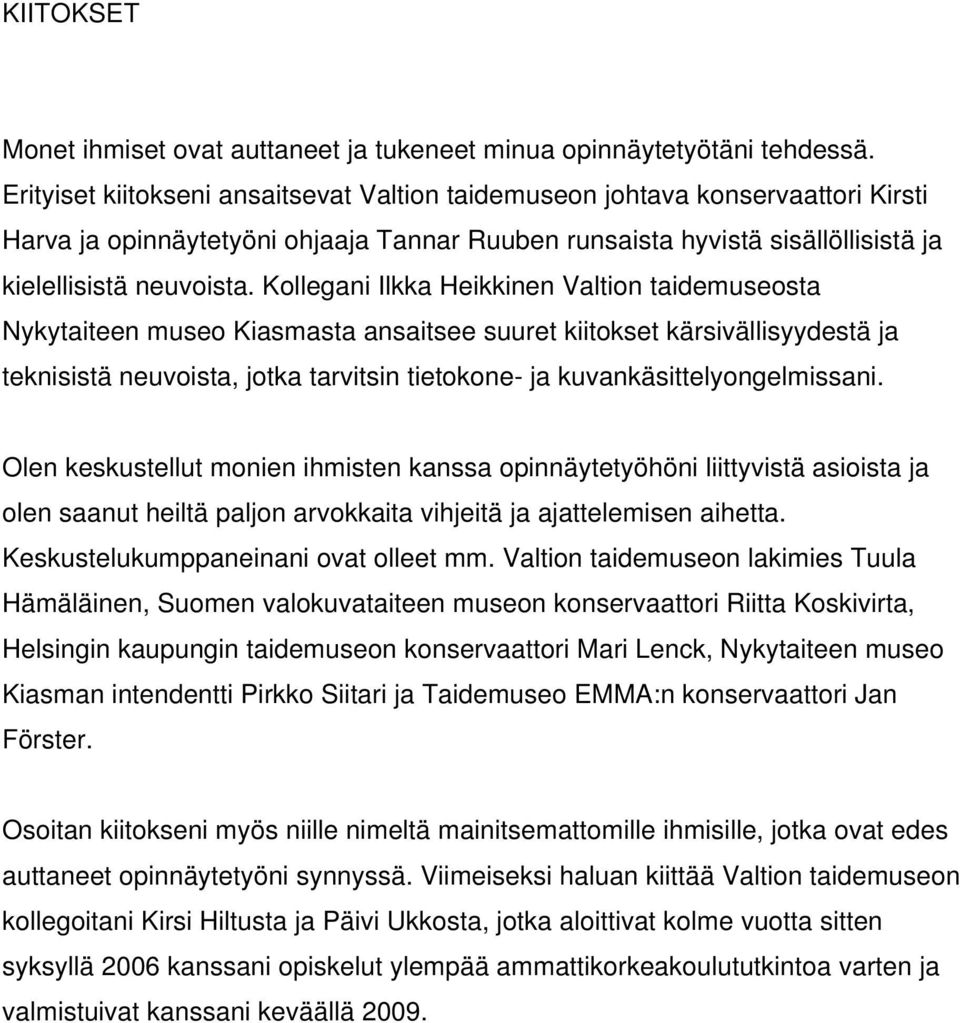 Kollegani Ilkka Heikkinen Valtion taidemuseosta Nykytaiteen museo Kiasmasta ansaitsee suuret kiitokset kärsivällisyydestä ja teknisistä neuvoista, jotka tarvitsin tietokone- ja