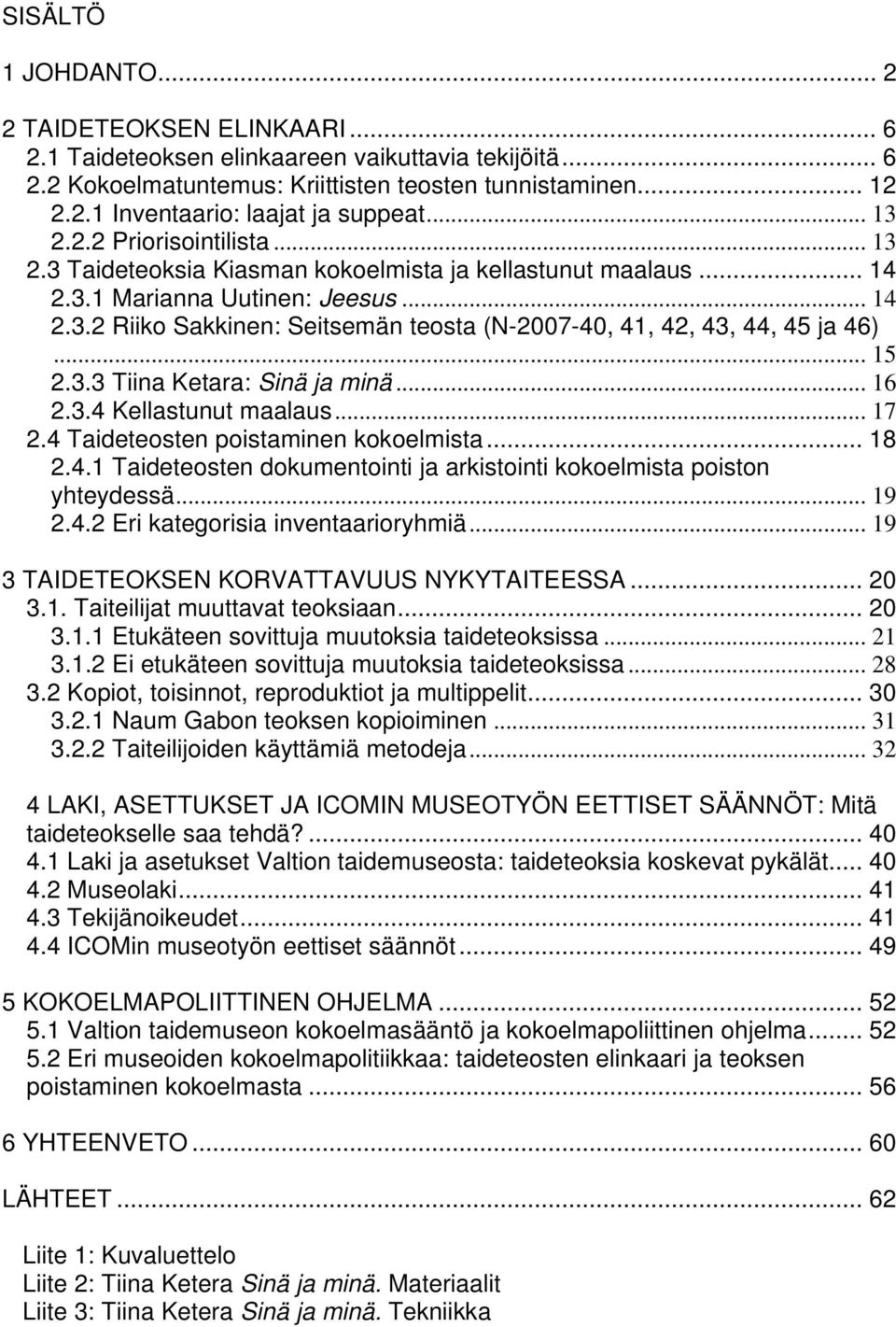 .. 15 2.3.3 Tiina Ketara: Sinä ja minä... 16 2.3.4 Kellastunut maalaus... 17 2.4 Taideteosten poistaminen kokoelmista... 18 2.4.1 Taideteosten dokumentointi ja arkistointi kokoelmista poiston yhteydessä.