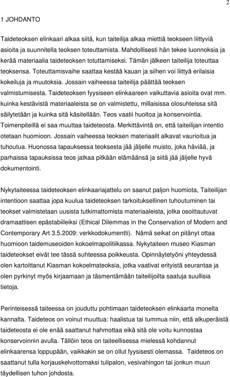 Toteuttamisvaihe saattaa kestää kauan ja siihen voi liittyä erilaisia kokeiluja ja muutoksia. Jossain vaiheessa taiteilija päättää teoksen valmistumisesta.