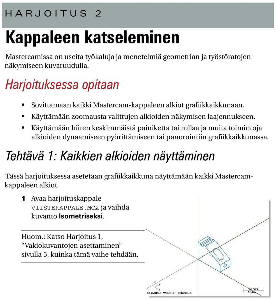 Käyttämään hiiren keskimmäistä painiketta tai rullaa ja muita toimintoja alkioiden dynaamiseen pyörittämiseen tai panorointiin grafiikkaikkunassa.