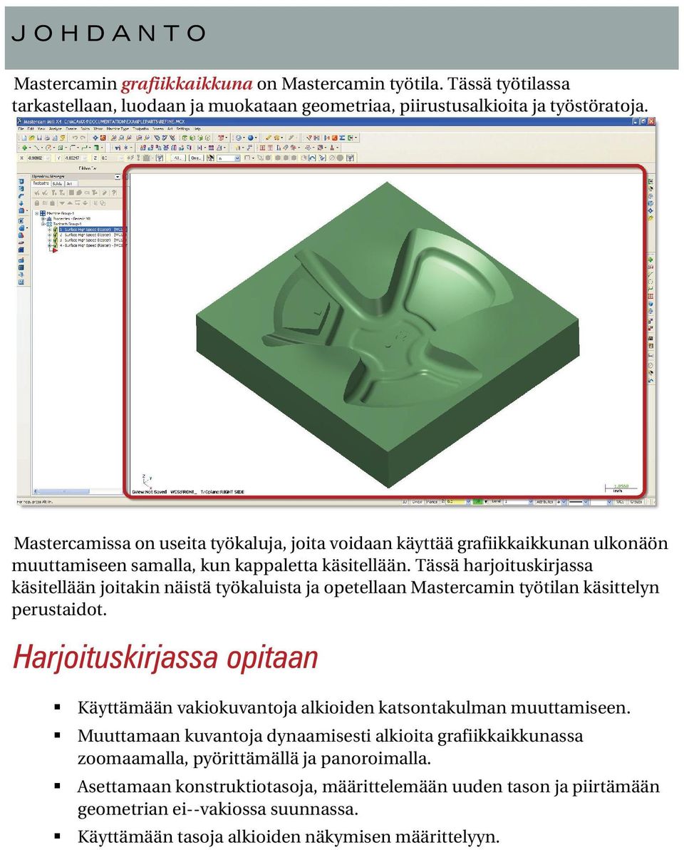 Tässä harjoituskirjassa käsitellään joitakin näistä työkaluista ja opetellaan Mastercamin työtilan käsittelyn perustaidot.